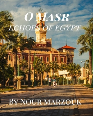 O Masr: Echoes of Egypt by Marzouk, Nour Sherief