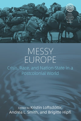 Messy Europe: Crisis, Race, and Nation-State in a Postcolonial World by Loftsdóttir, Kristín