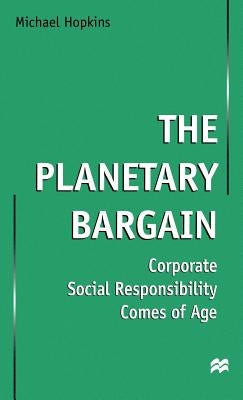 The Planetary Bargain: Corporate Social Responsibility Comes of Age by Hopkins, Michael