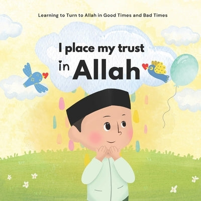 I Place My Trust in Allah: Islam for Children To manage emotions and learn good behavior Illustrated For Boys and Girls by Islamic Books for Kids