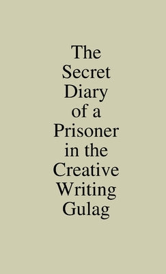 The Secret Diary of a Prisoner in the Creative Writing Gulag by Pritchard, Mark