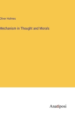 Mechanism in Thought and Morals by Holmes, Oliver