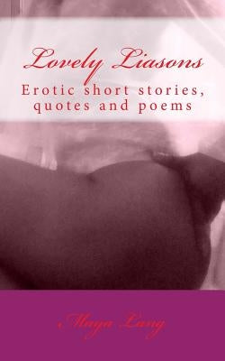 Lovely Liasons: Erotic short stories, quotes and poems by Lang, Maya
