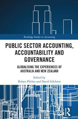 Public Sector Accounting, Accountability and Governance: Globalising the Experiences of Australia and New Zealand by Pilcher, Robyn