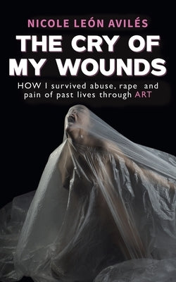 The Cry of My Wounds by Avilés, Nicole León