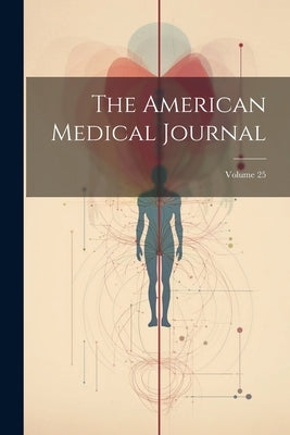 The American Medical Journal; Volume 25 by Anonymous