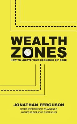Wealth Zones: How to Locate Your Economic Zip Code by Ferguson, Jonathan