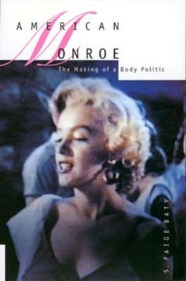 American Monroe: The Making of a Body Politic by Baty, S. Paige
