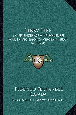 Libby Life: Experiences Of A Prisoner Of War In Richmond, Virginia, 1863-64 (1864) by Cavada, Federico Fernandez