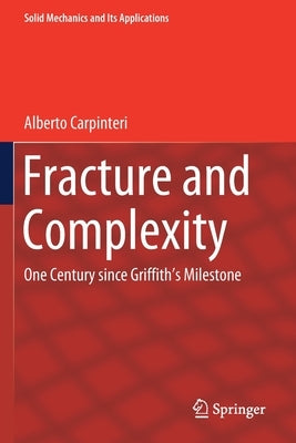 Fracture and Complexity: One Century Since Griffith's Milestone by Carpinteri, Alberto