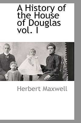A History of the House of Douglas vol. I by Maxwell, Herbert