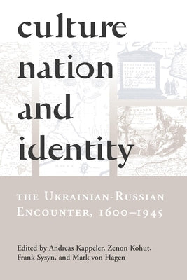 Culture, Nation and Identity: The Ukrainian-Russian Encounter (1600-1945) by Kappeler, Andreas
