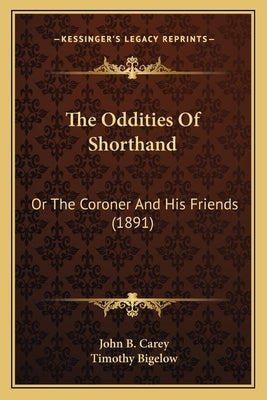 The Oddities Of Shorthand: Or The Coroner And His Friends (1891) by Carey, John B.