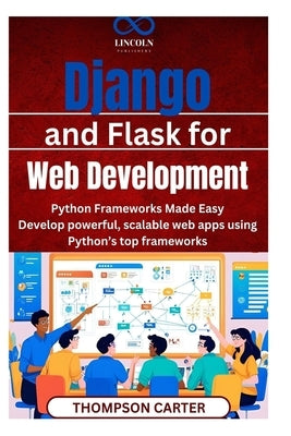 Django and Flask for Web Development: Python Frameworks Made Easy Develop powerful, scalable web apps using Python's top frameworks by Carter, Thompson