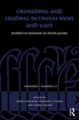 Crusading and Trading Between West and East: Studies in Honour of David Jacoby by Menache, Sophia