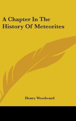 A Chapter In The History Of Meteorites by Woodward, Henry