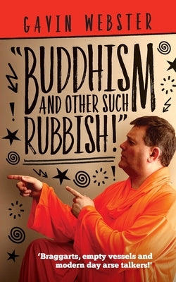 Buddhism And Other Such Rubbish by Webster, Gavin