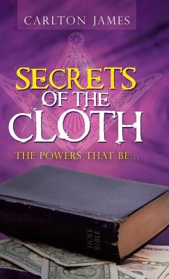 Secrets of the Cloth: The Powers That Be... by James, Carlton