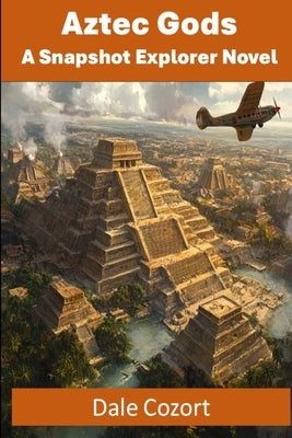 Aztec Gods: A Snapshot Explorer Novel by Cozort, Dale