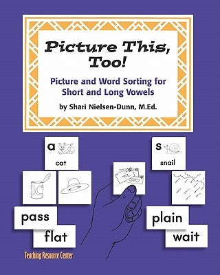 Picture This Too!: Picture and Word Sorting for Short and Long Vowels: Grades K-6 by Nielsen-Dunn, Shari