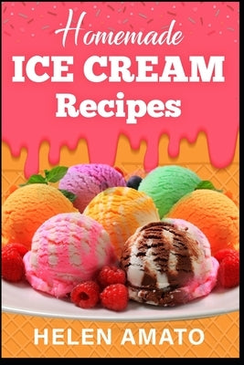 Homemade Ice Cream Recipes by Amato, Helen