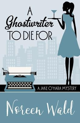 A Ghostwriter to Die for by Wald, Noreen