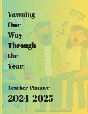 Yawning Our Way Through the Year: Teacher Planner 2024-2025: 8.5"x11", Monthly Calendar, Funny Quotations, and Coloring Pages included by Shafa