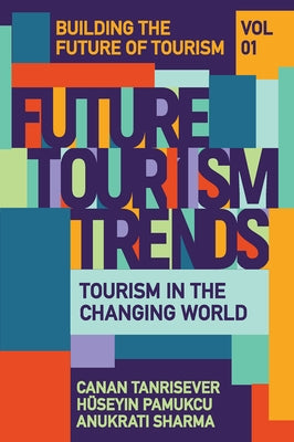 Future Tourism Trends Volume 1: Tourism in the Changing World by Tanrisever, Canan