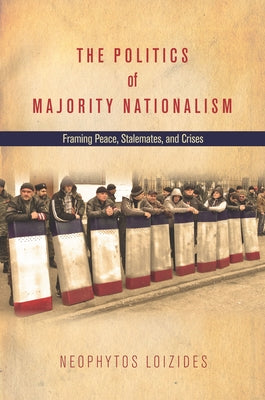 The Politics of Majority Nationalism: Framing Peace, Stalemates, and Crises by Loizides, Neophytos