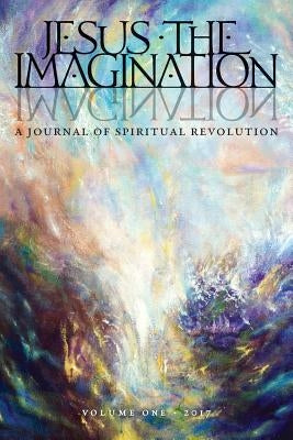 Jesus the Imagination: A Journal of Spiritual Revolution (Volume One 2017) by Martin, Michael