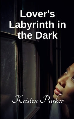 Lover's Labyrinth in the Dark by Parker, Kristen