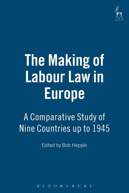 The Making of Labour Law in Europe: A Comparative Study of Nine Countries Up to 1945 by Hepple, Bob