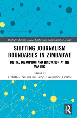 Shifting Journalism Boundaries in Zimbabwe: Digital Disruption and Innovation at the Margins by Ndlovu, Mphathisi