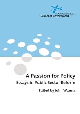 A Passion for Policy: Essays in Public Sector Reform by Wanna, John
