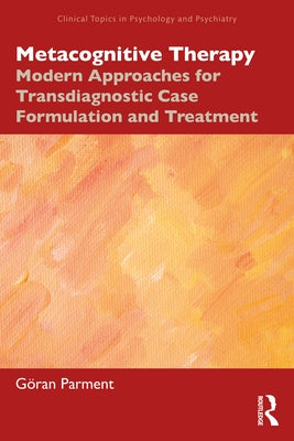 Metacognitive Therapy: Modern Approaches for Transdiagnostic Case Formulation and Treatment by Parment, Göran