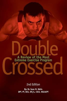 Double Crossed: A Review of the Most Extreme Exercise Program by Wells, Sean M.