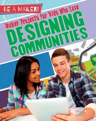 Maker Projects for Kids Who Love Designing Communities by Kopp, Megan