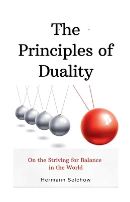 The Principles of Duality: On the Striving for Balance in the World by Selchow, Hermann