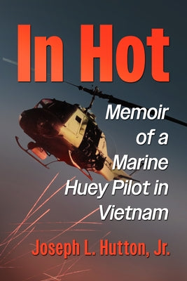 In Hot: Memoir of a Marine Huey Pilot in Vietnam by Hutton, Joseph L.