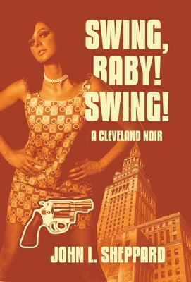 Swing, Baby! Swing!: A Cleveland Noir by Sheppard, John L.