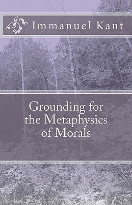 Grounding for the Metaphysics of Morals by Kant, Immanuel