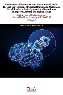 The Benefits of Neuroscience in Education and Health Through the Technique of Cerebral Stimulation Multimedia Rehabilitation - Brain Gymnastics - Neur by Branco, Luciana Maria Depieri