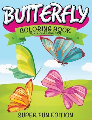 Butterfly Coloring Book For Adults and Kids: Super Fun Edition by Speedy Publishing LLC