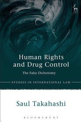 Human Rights and Drug Control: The False Dichotomy by Takahashi, Saul