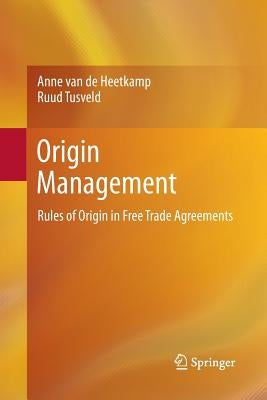 Origin Management: Rules of Origin in Free Trade Agreements by Van De Heetkamp, Anne