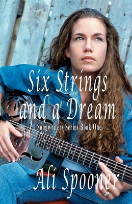 Six Strings and a Dream: Songwriters Series Book One by Spooner, Ali