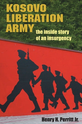Kosovo Liberation Army: The Inside Story of an Insurgency by Perritt, Henry H.