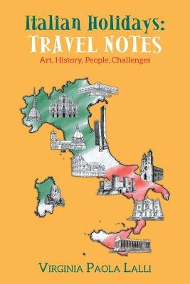 Italian Holidays: Travel Notes: Art, History, People, Challenges by Lalli, Virginia Paola
