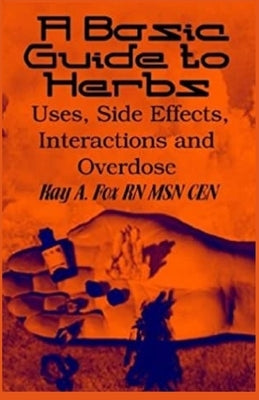 A Basic Guide To Herbs: Uses, Side Effects, Interactions and Overdose by Fox, Kay A.