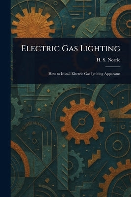 Electric Gas Lighting by Norrie, H. S.
